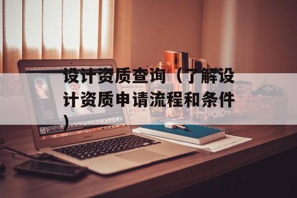 设计资质查询（了解设计资质申请流程和条件）-第1张图片-