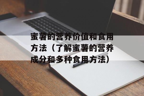 蜜薯的营养价值和食用方法（了解蜜薯的营养成分和多种食用方法）-第1张图片-