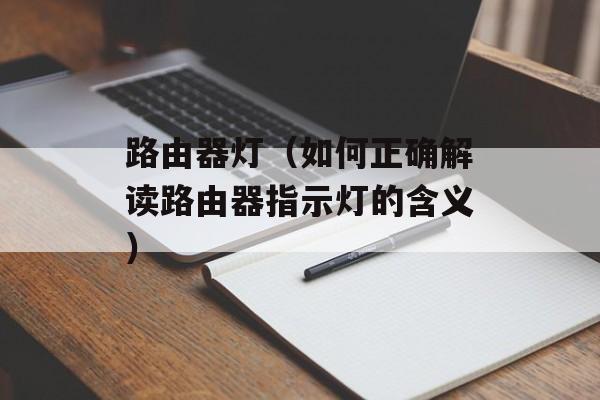 路由器灯（如何正确解读路由器指示灯的含义）-第1张图片-