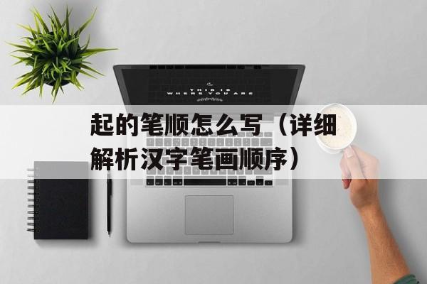 起的笔顺怎么写（详细解析汉字笔画顺序）-第1张图片-