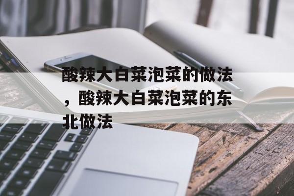 酸辣大白菜泡菜的做法，酸辣大白菜泡菜的东北做法-第1张图片-