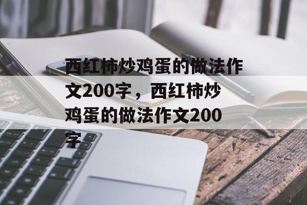 西红柿炒鸡蛋的做法作文200字，西红柿炒鸡蛋的做法作文200字-第1张图片-