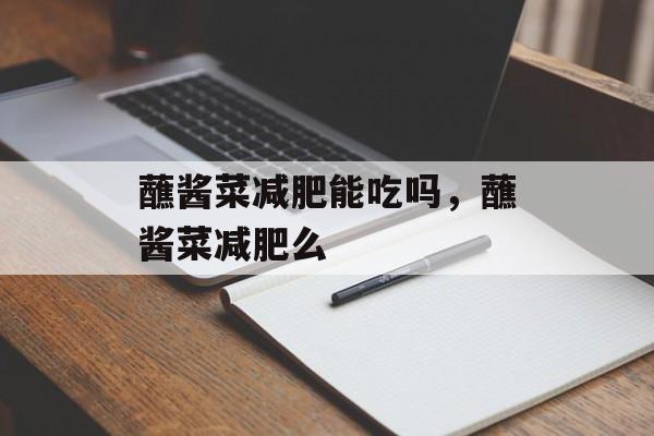 蘸酱菜减肥能吃吗，蘸酱菜减肥么-第1张图片-