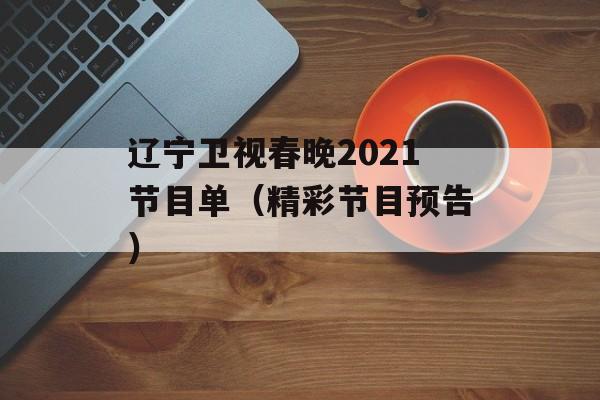 辽宁卫视春晚2021节目单（精彩节目预告）-第1张图片-