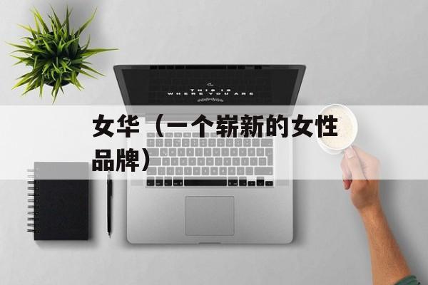 女华（一个崭新的女性品牌）-第1张图片-