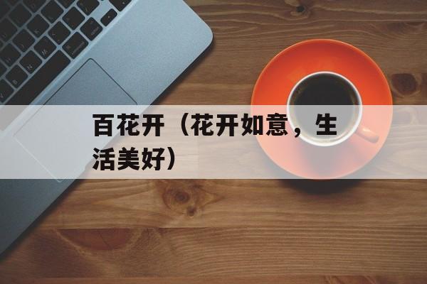 百花开（花开如意，生活美好）-第1张图片-