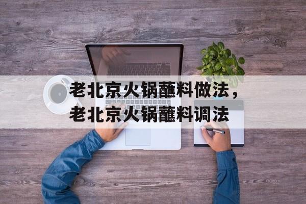 老北京火锅蘸料做法，老北京火锅蘸料调法-第1张图片-