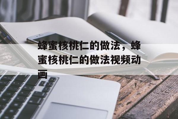 蜂蜜核桃仁的做法，蜂蜜核桃仁的做法视频动画-第1张图片-