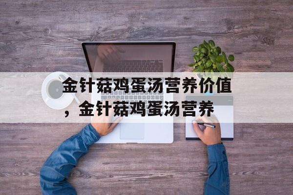 金针菇鸡蛋汤营养价值，金针菇鸡蛋汤营养-第1张图片-