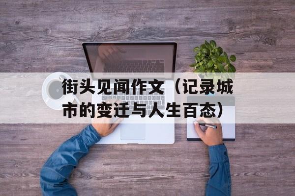 街头见闻作文（记录城市的变迁与人生百态）-第1张图片-