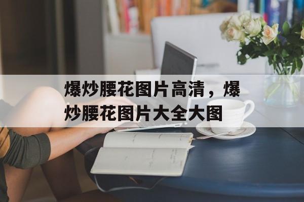 爆炒腰花图片高清，爆炒腰花图片大全大图-第1张图片-