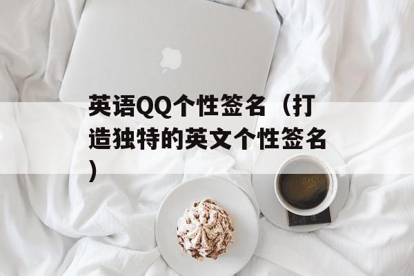英语QQ个性签名（打造独特的英文个性签名）-第1张图片-