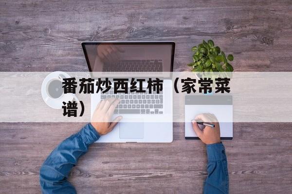 番茄炒西红柿（家常菜谱）-第1张图片-