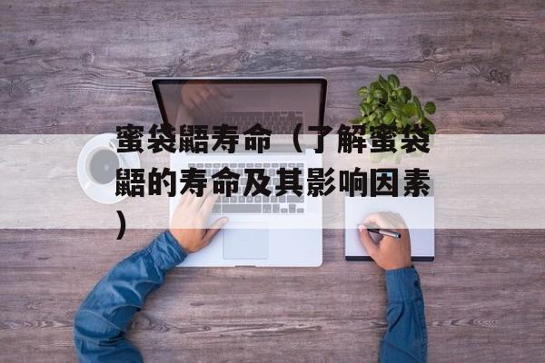 蜜袋鼯寿命（了解蜜袋鼯的寿命及其影响因素）-第1张图片-