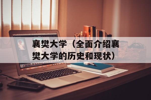 襄樊大学（全面介绍襄樊大学的历史和现状）-第1张图片-