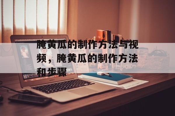 腌黄瓜的制作方法与视频，腌黄瓜的制作方法和步骤-第1张图片-