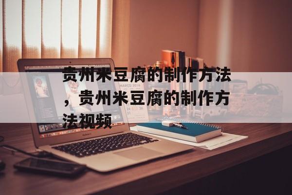 贵州米豆腐的制作方法，贵州米豆腐的制作方法视频-第1张图片-