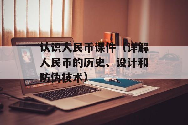 认识人民币课件（详解人民币的历史、设计和防伪技术）-第1张图片-