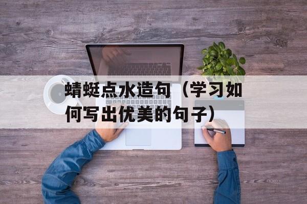 蜻蜓点水造句（学习如何写出优美的句子）-第1张图片-
