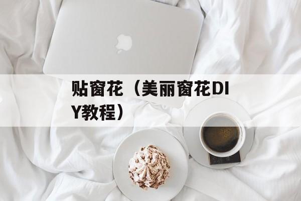 贴窗花（美丽窗花DIY教程）-第1张图片-