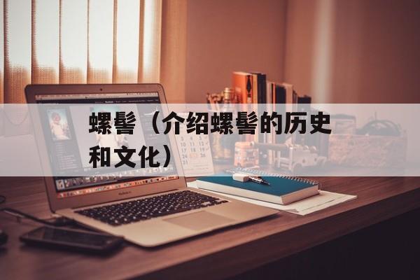 螺髻（介绍螺髻的历史和文化）-第1张图片-