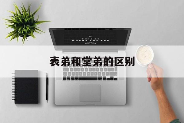 表弟和堂弟的区别-第1张图片-