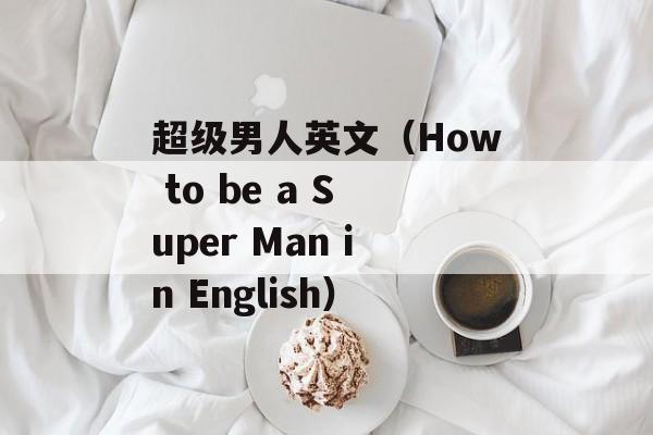超级男人英文（How to be a Super Man in English）-第1张图片-