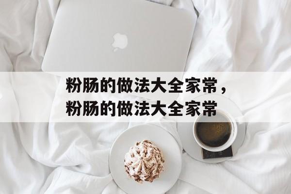 粉肠的做法大全家常，粉肠的做法大全家常-第1张图片-