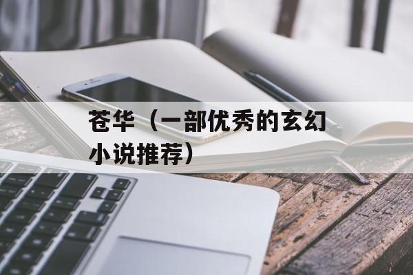苍华（一部优秀的玄幻小说推荐）-第1张图片-