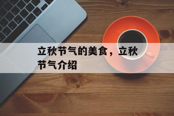 立秋节气的美食，立秋节气介绍-第1张图片-