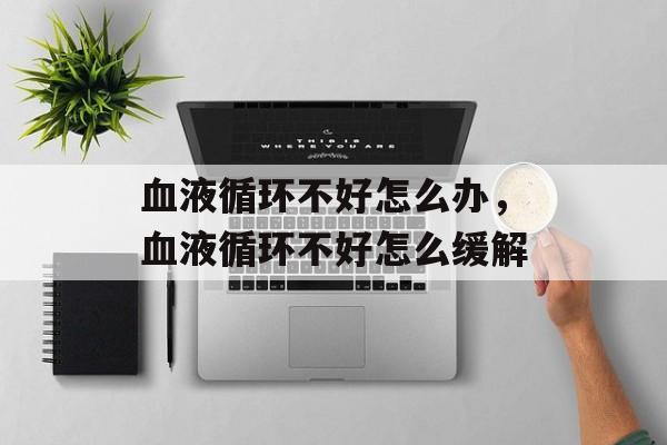 血液循环不好怎么办，血液循环不好怎么缓解-第1张图片-