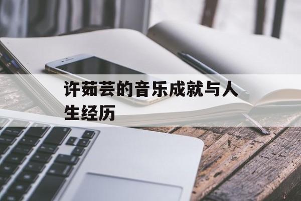 许茹芸的音乐成就与人生经历-第1张图片-