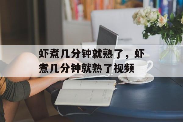 虾煮几分钟就熟了，虾煮几分钟就熟了视频-第1张图片-