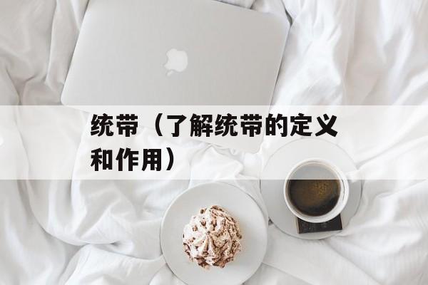 统带（了解统带的定义和作用）-第1张图片-