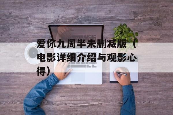 爱你九周半未删减版（电影详细介绍与观影心得）-第1张图片-