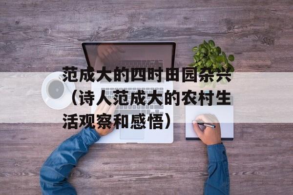 范成大的四时田园杂兴（诗人范成大的农村生活观察和感悟）-第1张图片-