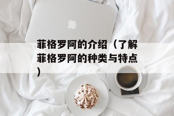 菲格罗阿的介绍（了解菲格罗阿的种类与特点）-第1张图片-