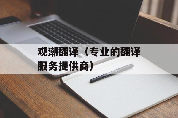 观潮翻译（专业的翻译服务提供商）-第1张图片-
