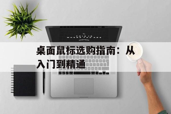 桌面鼠标选购指南：从入门到精通-第1张图片-
